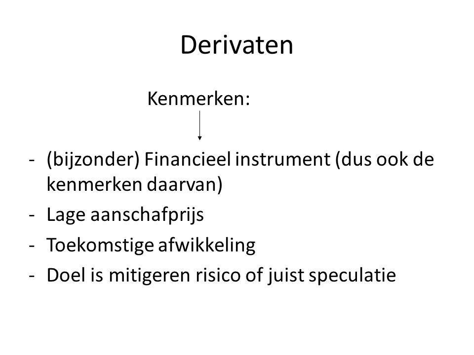 Derivaten Kenmerken: (bijzonder) Financieel instrument (dus ook de kenmerken daarvan) Lage aanschafprijs.