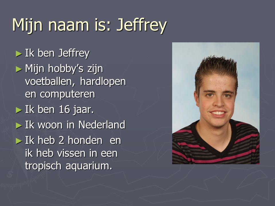 Mijn naam is: Jeffrey Ik ben Jeffrey