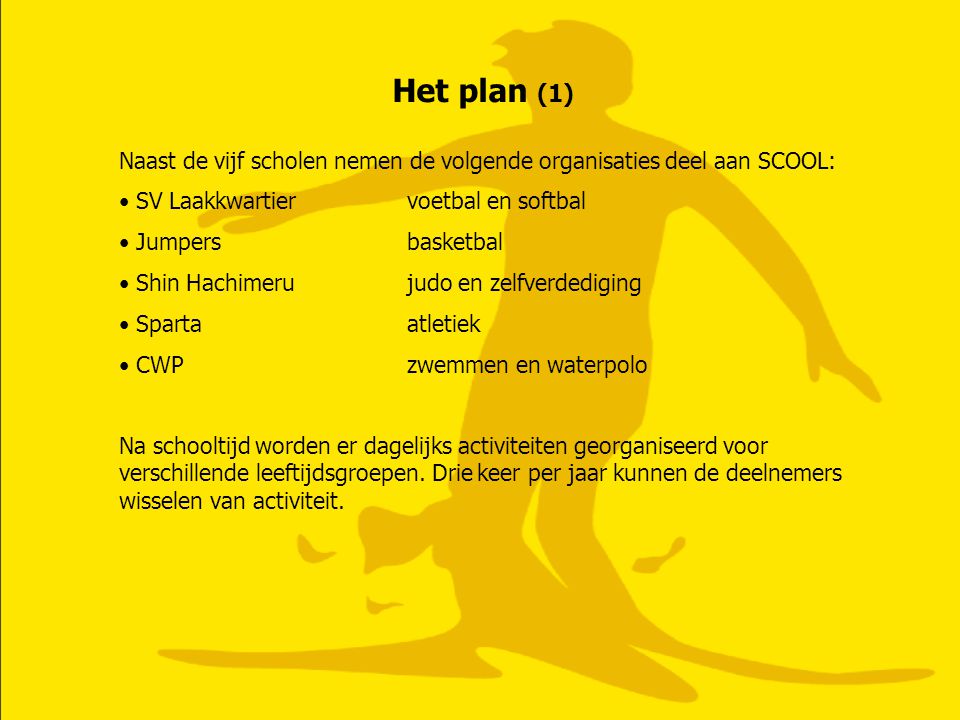 Het plan (1) Naast de vijf scholen nemen de volgende organisaties deel aan SCOOL: SV Laakkwartier voetbal en softbal.