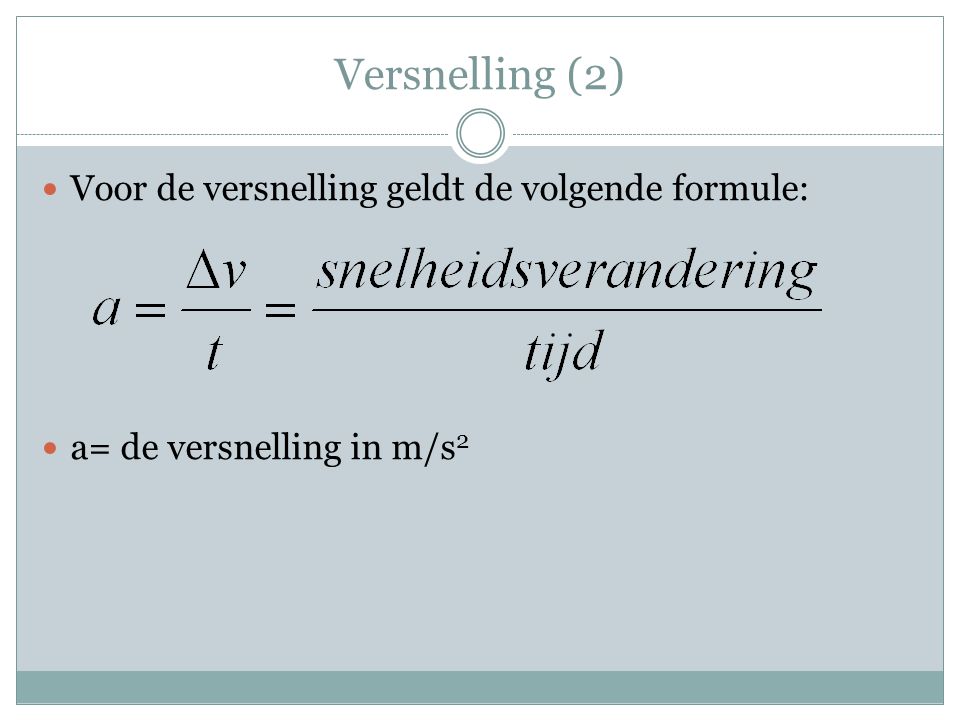 Versnelling (2) Voor de versnelling geldt de volgende formule: