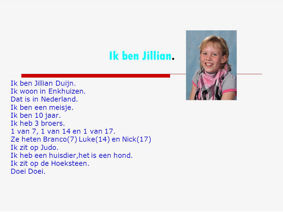 Ik ben Jillian. Ik ben Jillian Duijn. Ik woon in Enkhuizen.