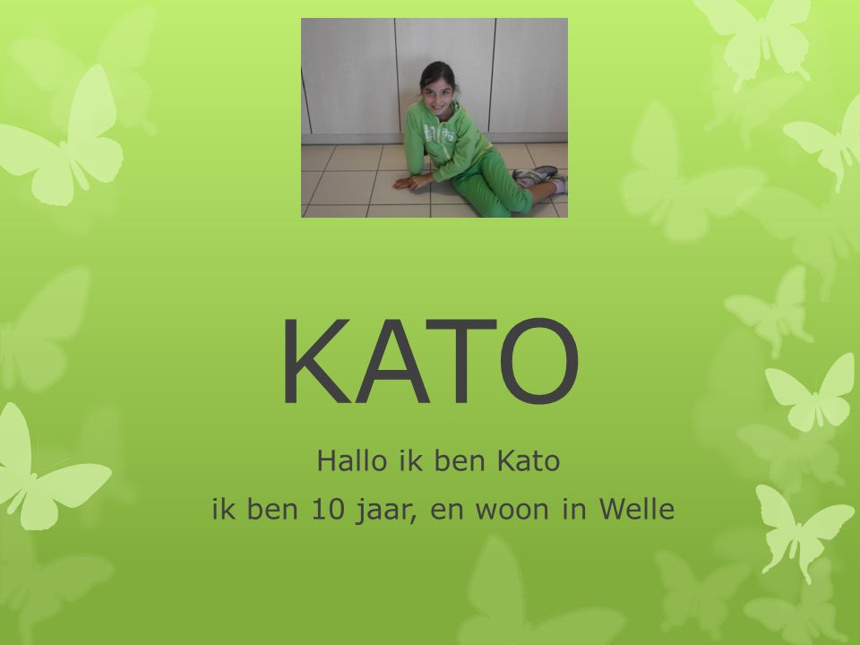 Hallo ik ben Kato ik ben 10 jaar, en woon in Welle
