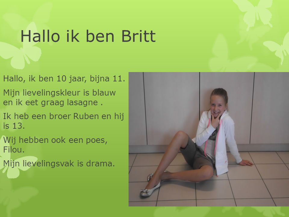 Hallo ik ben Britt Hallo, ik ben 10 jaar, bijna 11.