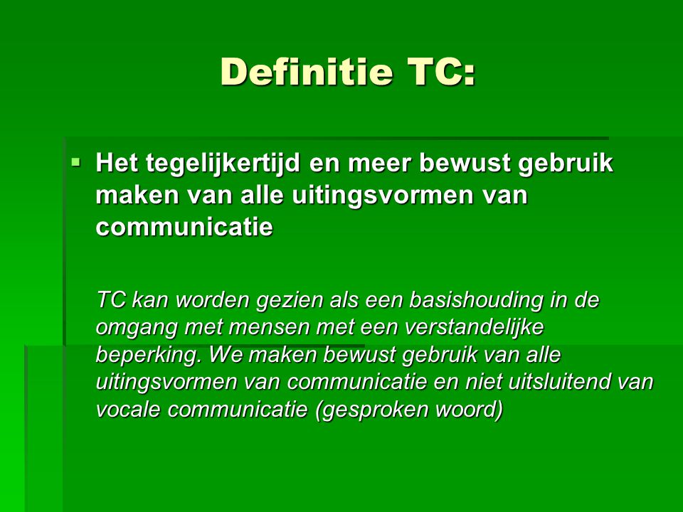 Definitie TC: Het tegelijkertijd en meer bewust gebruik maken van alle uitingsvormen van communicatie.