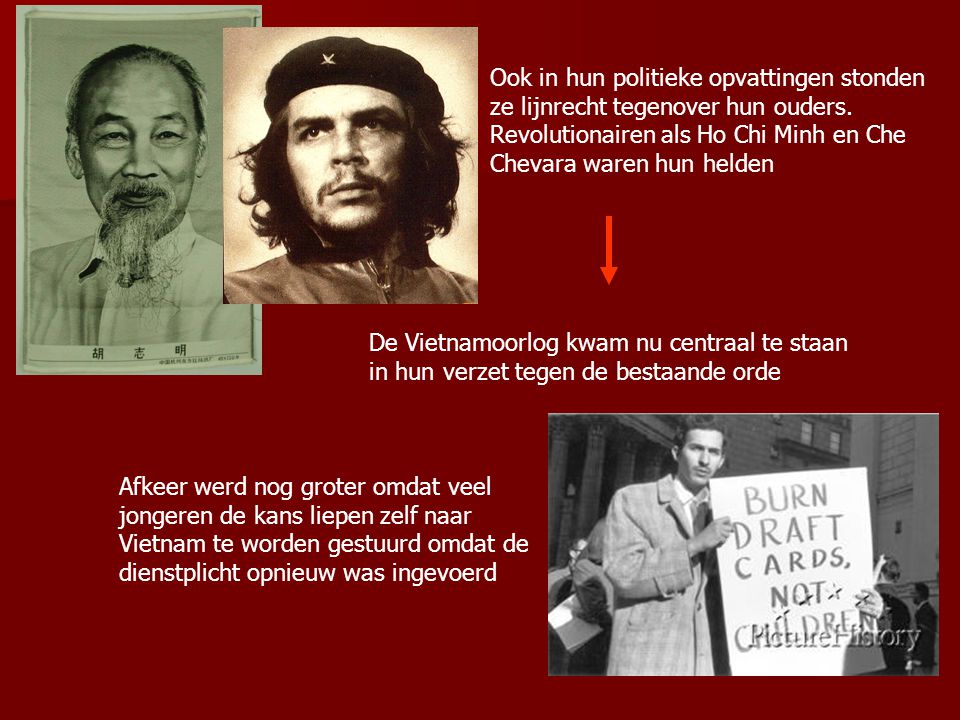 Ook in hun politieke opvattingen stonden ze lijnrecht tegenover hun ouders. Revolutionairen als Ho Chi Minh en Che Chevara waren hun helden
