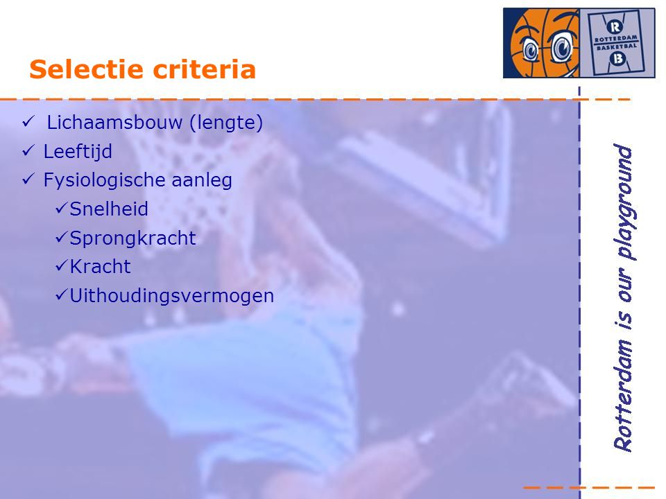 Selectie criteria Lichaamsbouw (lengte) Leeftijd Fysiologische aanleg