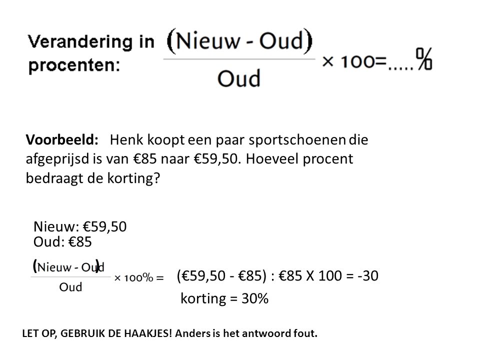 Voorbeeld: Henk koopt een paar sportschoenen die afgeprijsd is van €85 naar €59,50. Hoeveel procent bedraagt de korting