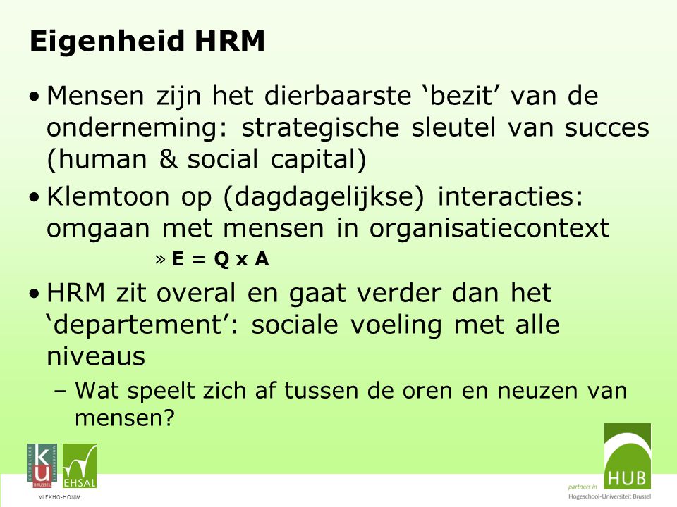 Eigenheid HRM Mensen zijn het dierbaarste ‘bezit’ van de onderneming: strategische sleutel van succes (human & social capital)