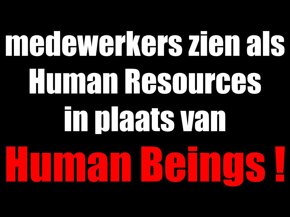 medewerkers zien als Human Resources in plaats van Human Beings !