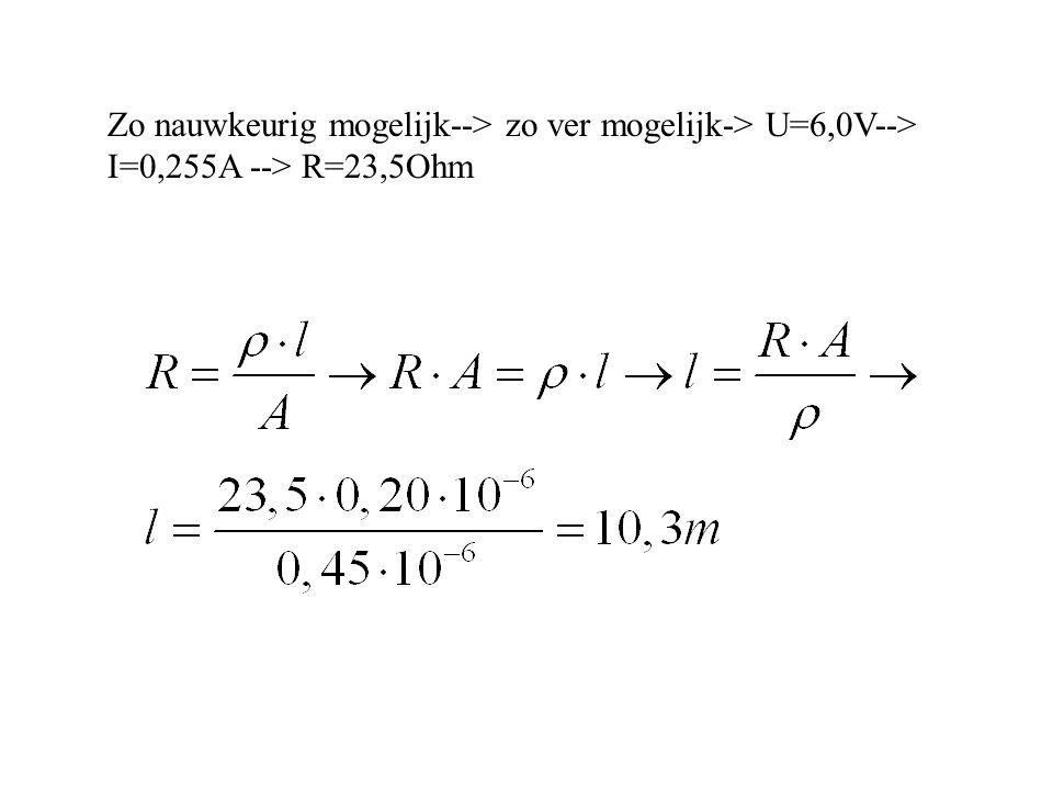 Zo nauwkeurig mogelijk--> zo ver mogelijk-> U=6,0V--> I=0,255A --> R=23,5Ohm