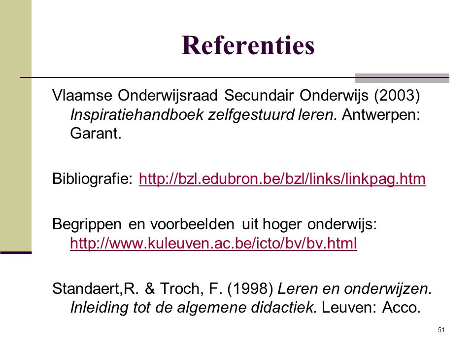 Referenties Vlaamse Onderwijsraad Secundair Onderwijs (2003) Inspiratiehandboek zelfgestuurd leren. Antwerpen: Garant.