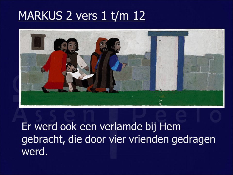 MARKUS 2 vers 1 t/m 12 Er werd ook een verlamde bij Hem gebracht, die door vier vrienden gedragen werd.