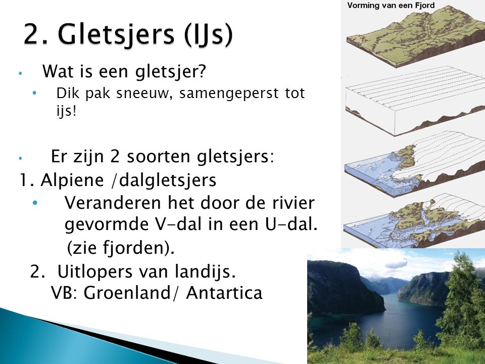 2. Gletsjers (IJs) Wat is een gletsjer Er zijn 2 soorten gletsjers: