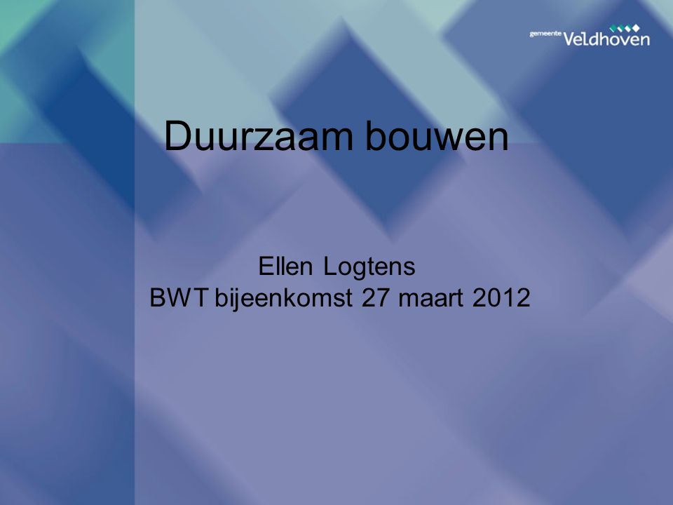 Duurzaam bouwen Ellen Logtens BWT bijeenkomst 27 maart 2012