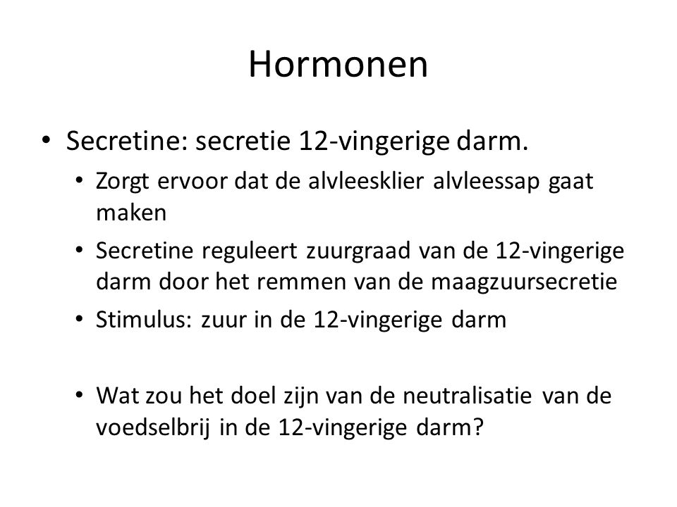 Hormonen Secretine: secretie 12-vingerige darm.