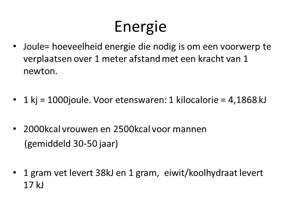 Energie Joule= hoeveelheid energie die nodig is om een voorwerp te verplaatsen over 1 meter afstand met een kracht van 1 newton.