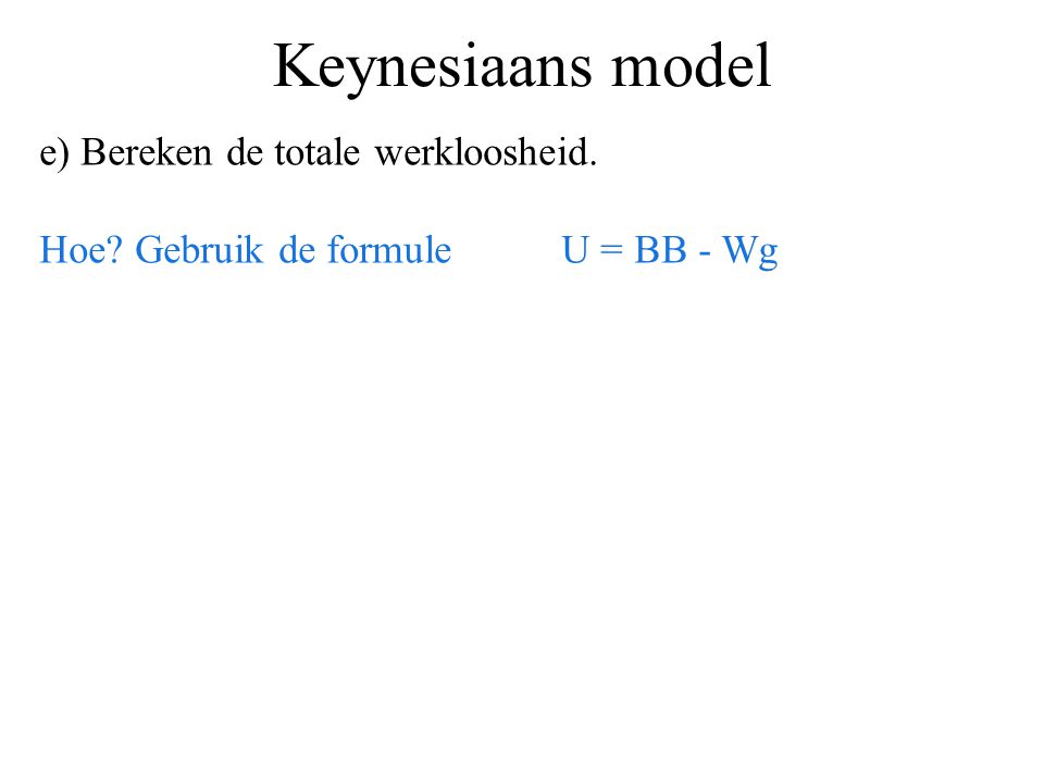 Keynesiaans model e) Bereken de totale werkloosheid.
