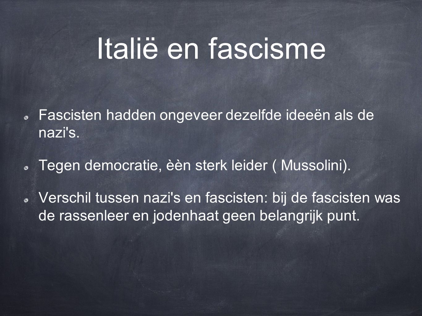 Italië en fascisme Fascisten hadden ongeveer dezelfde ideeën als de nazi s. Tegen democratie, èèn sterk leider ( Mussolini).