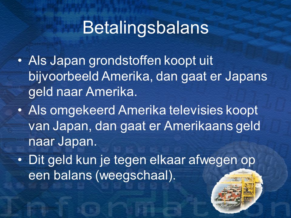 Betalingsbalans Als Japan grondstoffen koopt uit bijvoorbeeld Amerika, dan gaat er Japans geld naar Amerika.