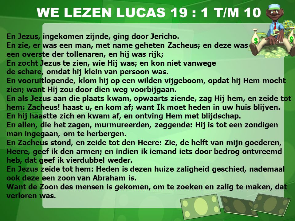 WE LEZEN LUCAS 19 : 1 T/M 10 En Jezus, ingekomen zijnde, ging door Jericho. En zie, er was een man, met name geheten Zacheus; en deze was.