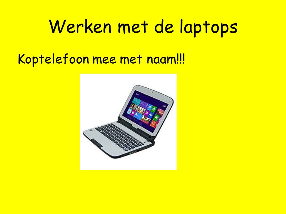 Werken met de laptops Koptelefoon mee met naam!!!