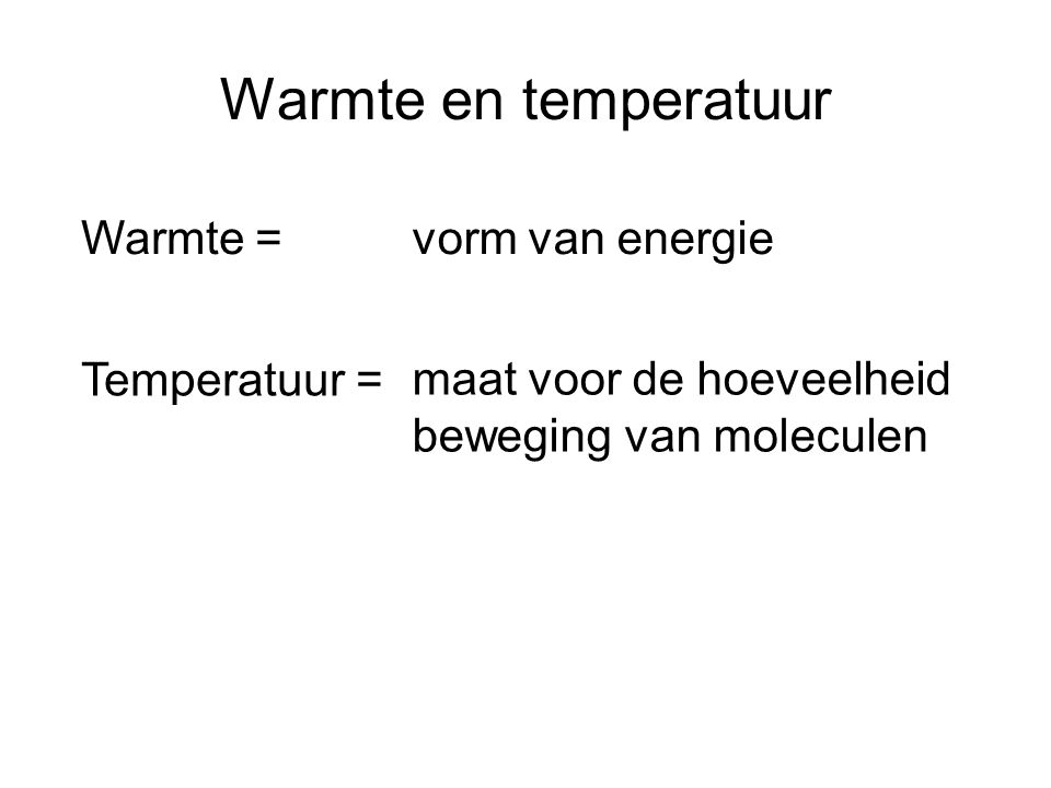 Warmte en temperatuur Warmte = vorm van energie Temperatuur =