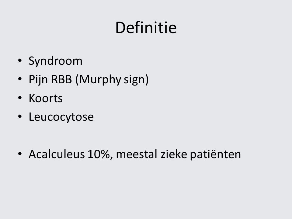 Definitie Syndroom Pijn RBB (Murphy sign) Koorts Leucocytose
