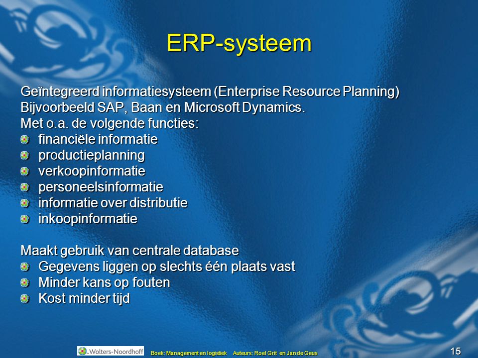 ERP-systeem Geïntegreerd informatiesysteem (Enterprise Resource Planning) Bijvoorbeeld SAP, Baan en Microsoft Dynamics.