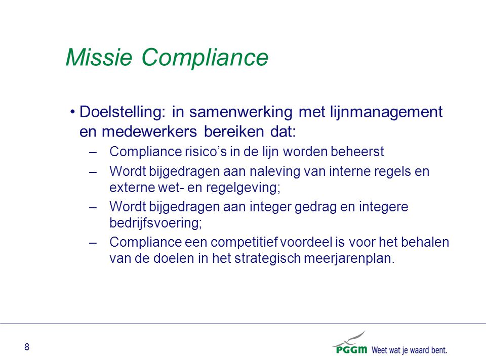 Missie Compliance Doelstelling: in samenwerking met lijnmanagement en medewerkers bereiken dat: Compliance risico’s in de lijn worden beheerst.