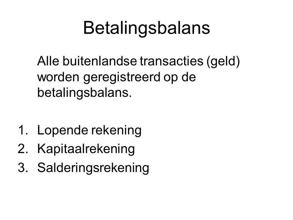 Betalingsbalans Alle buitenlandse transacties (geld) worden geregistreerd op de betalingsbalans. Lopende rekening.