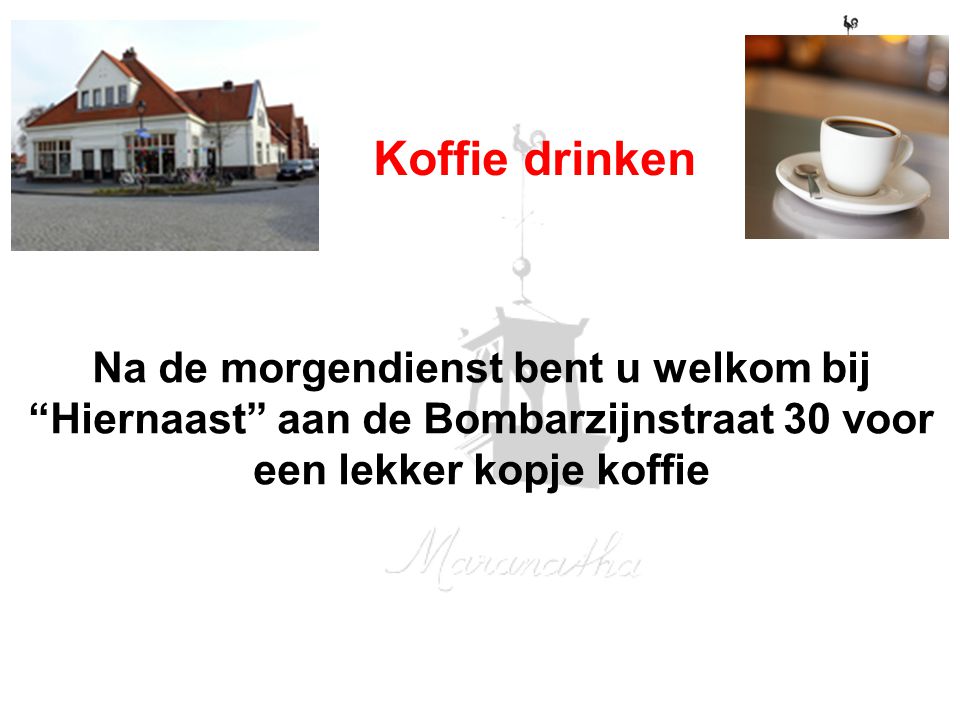 /14/12. Koffie drinken. Na de morgendienst bent u welkom bij Hiernaast aan de Bombarzijnstraat 30 voor een lekker kopje koffie.