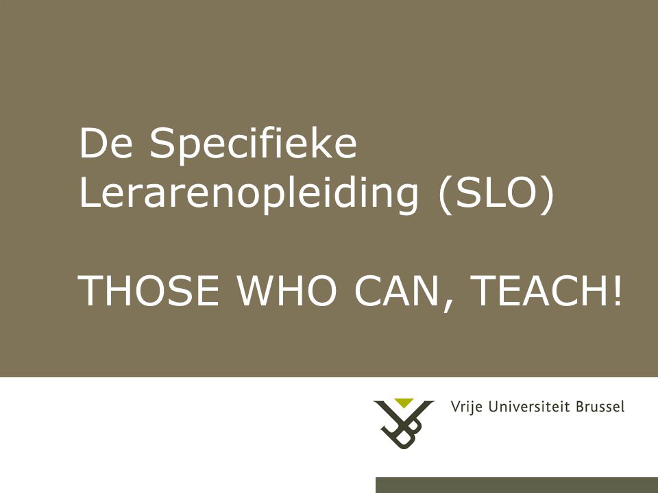 De Specifieke Lerarenopleiding (SLO) THOSE WHO CAN, TEACH!