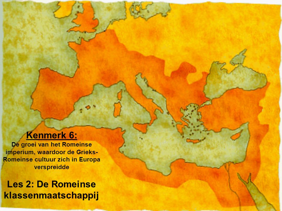 Kenmerk 6: De groei van het Romeinse imperium, waardoor de Grieks-Romeinse cultuur zich in Europa verspreidde Les 2: De Romeinse klassenmaatschappij