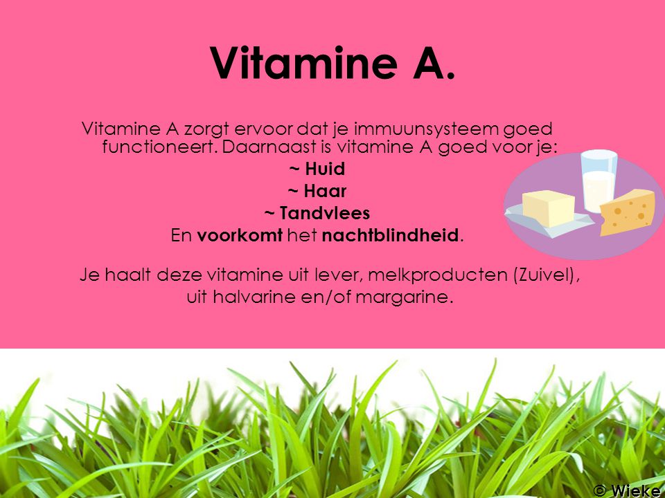 Vitamine A. Vitamine A zorgt ervoor dat je immuunsysteem goed functioneert. Daarnaast is vitamine A goed voor je: