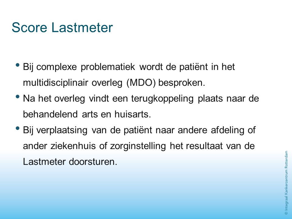 Score Lastmeter Bij complexe problematiek wordt de patiënt in het multidisciplinair overleg (MDO) besproken.