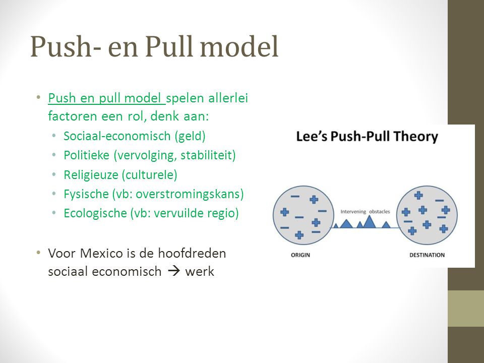 Push- en Pull model Push en pull model spelen allerlei factoren een rol, denk aan: Sociaal-economisch (geld)
