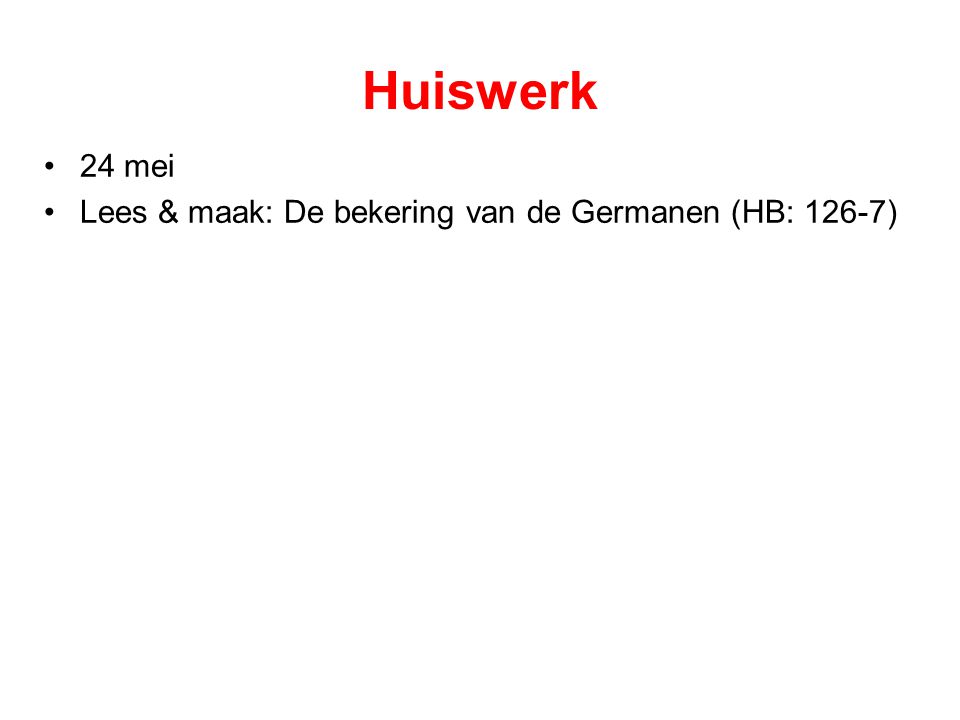 Huiswerk 24 mei Lees & maak: De bekering van de Germanen (HB: 126-7)