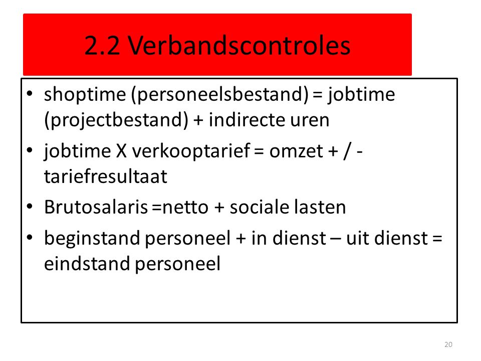 2.2 Verbandscontroles shoptime (personeelsbestand) = jobtime (projectbestand) + indirecte uren. jobtime X verkooptarief = omzet + / -tariefresultaat.