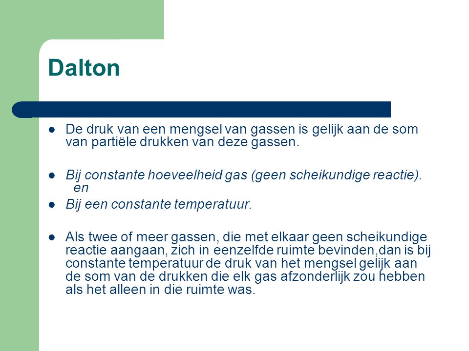 Dalton De druk van een mengsel van gassen is gelijk aan de som van partiële drukken van deze gassen.