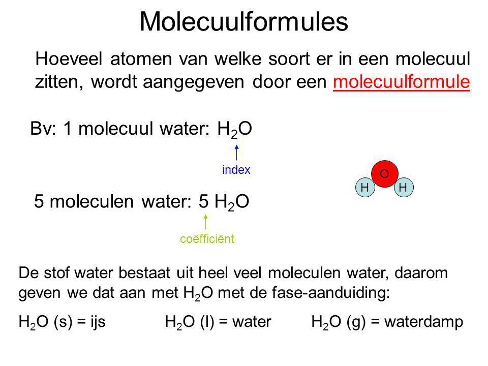 Molecuulformules Hoeveel atomen van welke soort er in een molecuul zitten, wordt aangegeven door een molecuulformule.