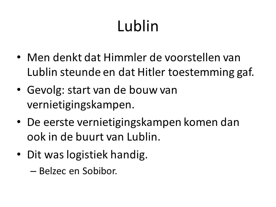 Lublin Men denkt dat Himmler de voorstellen van Lublin steunde en dat Hitler toestemming gaf. Gevolg: start van de bouw van vernietigingskampen.