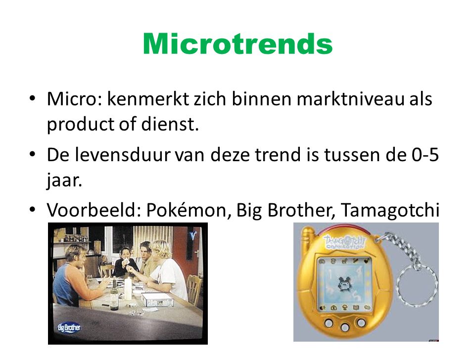 Microtrends Micro: kenmerkt zich binnen marktniveau als product of dienst. De levensduur van deze trend is tussen de 0-5 jaar.