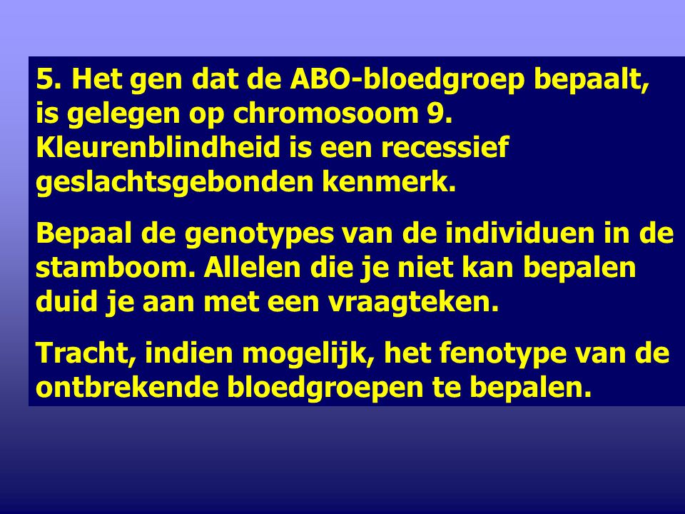 5. Het gen dat de ABO-bloedgroep bepaalt, is gelegen op chromosoom 9
