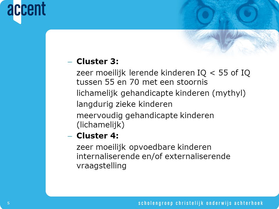 Cluster 3: zeer moeilijk lerende kinderen IQ < 55 of IQ tussen 55 en 70 met een stoornis. lichamelijk gehandicapte kinderen (mythyl)