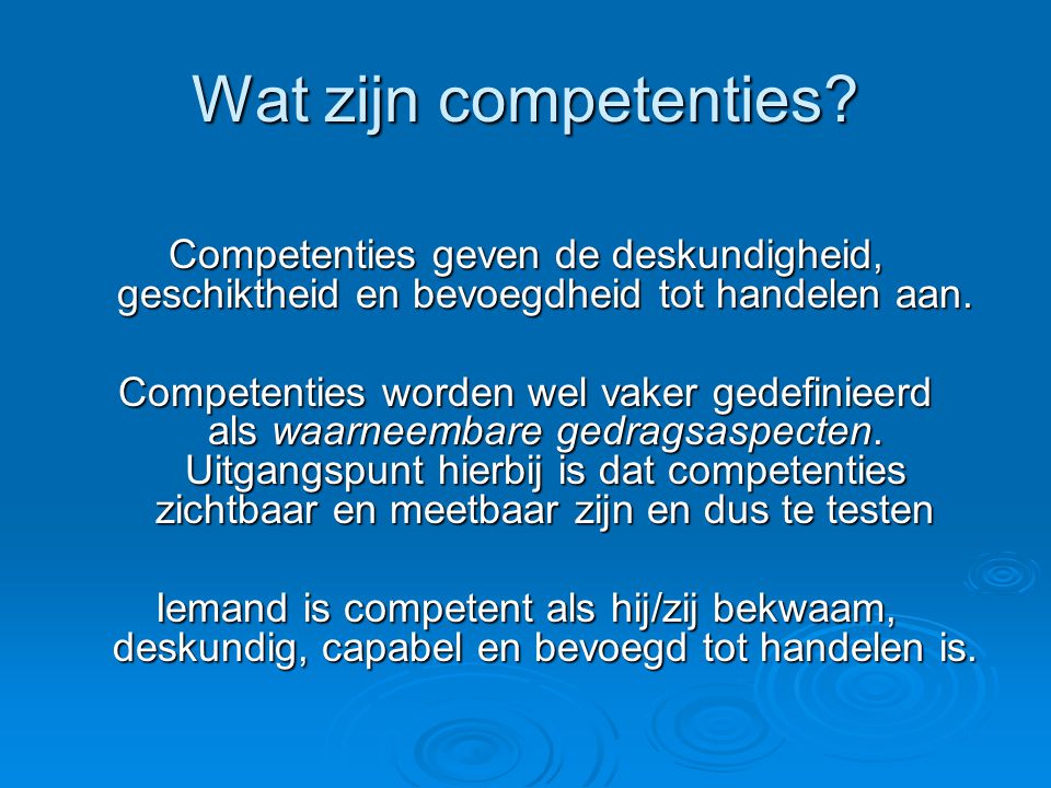 Wat zijn competenties Competenties geven de deskundigheid, geschiktheid en bevoegdheid tot handelen aan.