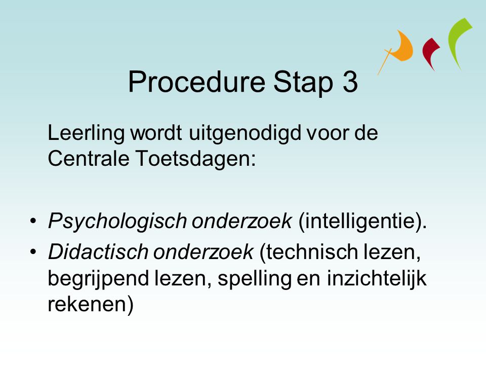 Procedure Stap 3 Leerling wordt uitgenodigd voor de Centrale Toetsdagen: Psychologisch onderzoek (intelligentie).