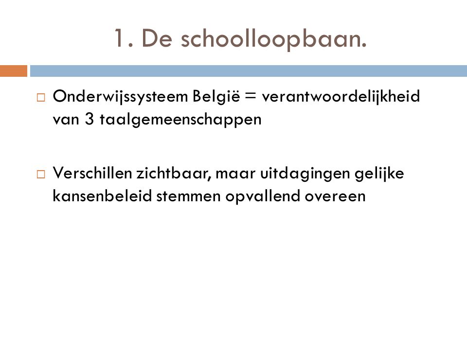 1. De schoolloopbaan. Onderwijssysteem België = verantwoordelijkheid van 3 taalgemeenschappen.