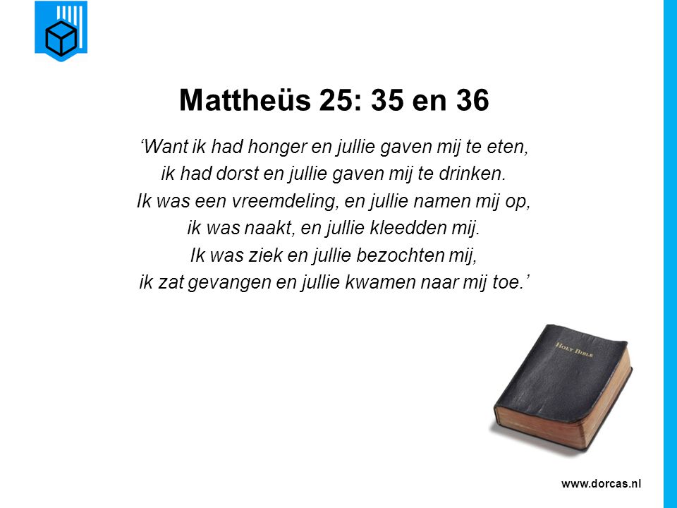 Mattheüs 25: 35 en 36 ‘Want ik had honger en jullie gaven mij te eten,