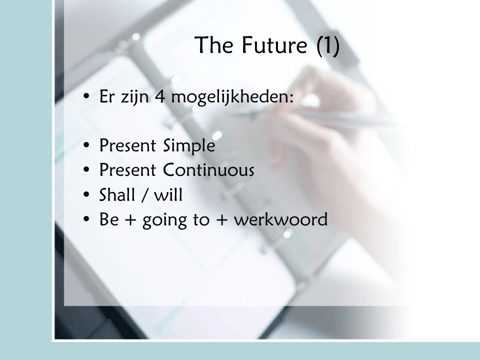 The Future (1) Er zijn 4 mogelijkheden: Present Simple