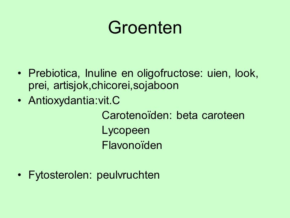 Groenten Prebiotica, Inuline en oligofructose: uien, look, prei, artisjok,chicorei,sojaboon. Antioxydantia:vit.C.